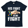Autism Awareness Autism Mom Dad His Fight Is My Fight T-Shirt