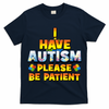 Autism Awareness I Have Autism Please Be Patient T-Shirt