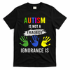 Autism Is Not A Tragedy Ignorance Is Funny Autism T-Shirt