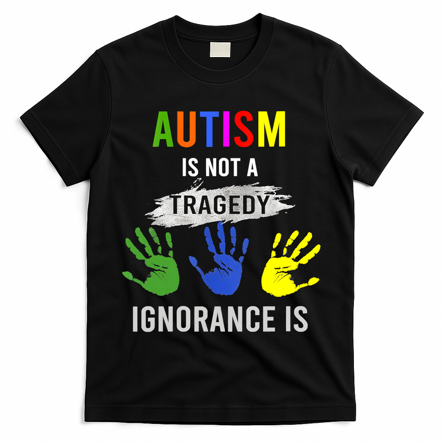 Autism Is Not A Tragedy Ignorance Is Funny Autism T-Shirt