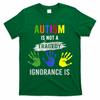 Autism Is Not A Tragedy Ignorance Is Funny Autism T-Shirt