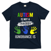 Autism Is Not A Tragedy Ignorance Is Funny Autism T-Shirt