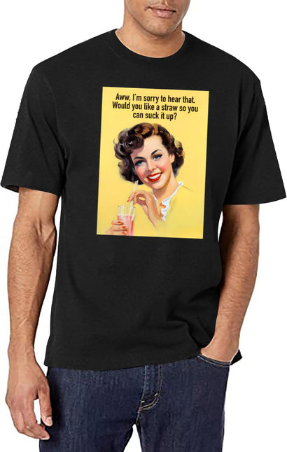 Aww Im Sorry To Hear That. Would You Like A Straw So You Can Suck It Up T-Shirt for Men & Women, T-Shirts Graphic Tee - Black