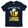 Cute Autism - Please Bee Kind I Have Autism T-Shirt