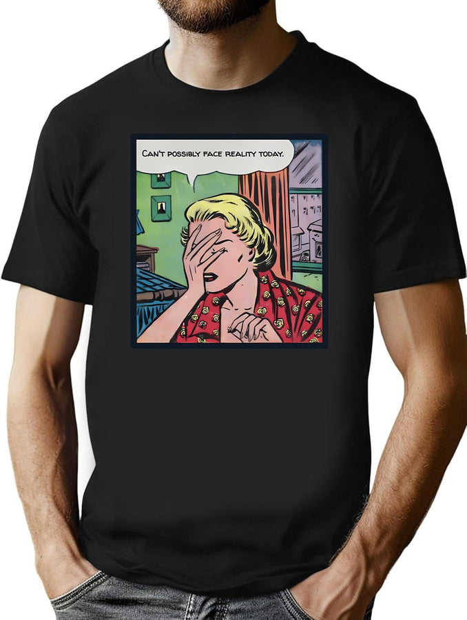 Can'T Possibly Face Reality Today T-Shirt for Men & Women, T-Shirts Graphic Tee - Black