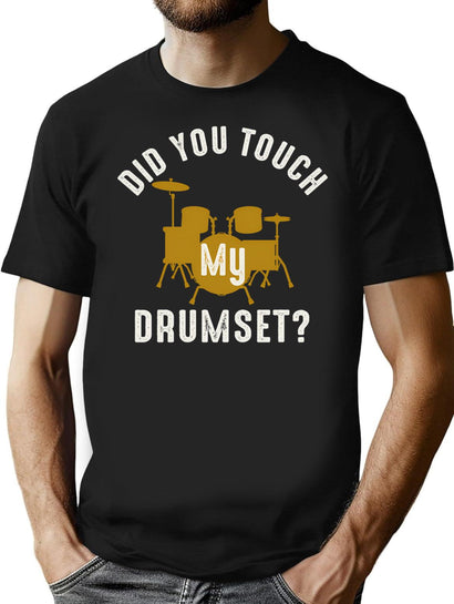 Did You Touch My Drumset T-Shirt for Men & Women, T-Shirts Graphic Tee - Black