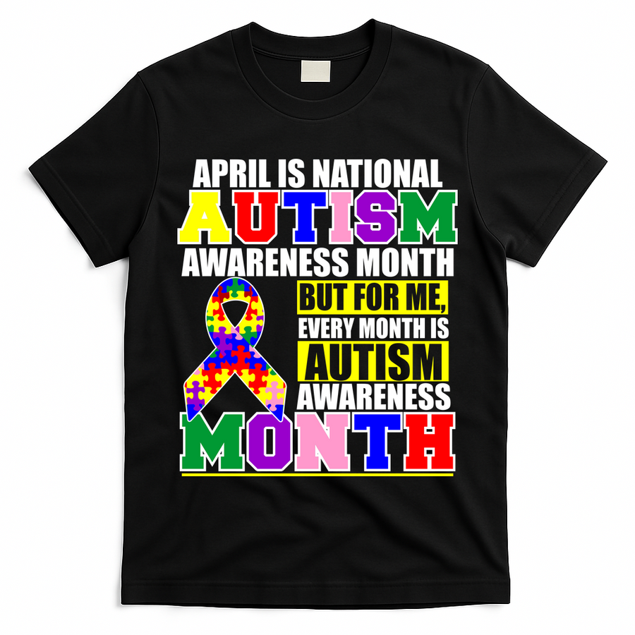 April is Autism Awareness Month For Me Every Month is AUTISM Awareness T-Shirt