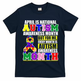 April is Autism Awareness Month For Me Every Month is AUTISM Awareness T-Shirt