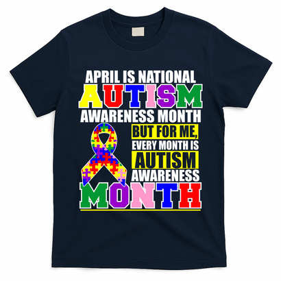 April is Autism Awareness Month For Me Every Month is AUTISM Awareness T-Shirt