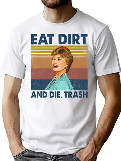 Eat Dirt And Die Trash Blanche Golden Girls Retro Gitts T-Shirt for Men & Women, T-Shirts Graphic Tee - Black