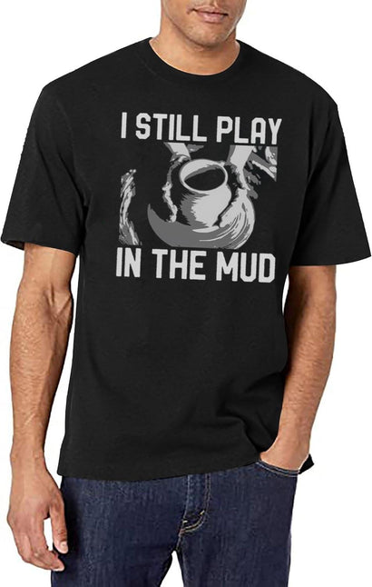 Funny Ceramics Pottery Vintage I Still Play In The Mud T-Shirt for Men & Women, T-Shirts Graphic Tee - Black