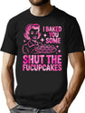 Funny Cupcake Housewife I Baked You Some Shut The Fucupcakes T-Shirt for Men & Women, T-Shirts Graphic Tee - Black