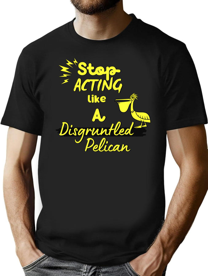 Funny Disgruntled Pelican Stop Acting Like A Disgruntled Pelican T-Shirt for Men & Women, T-Shirts Graphic Tee - Black
