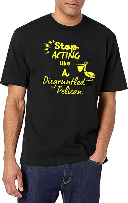 Funny Disgruntled Pelican Stop Acting Like A Disgruntled Pelican T-Shirt for Men & Women, T-Shirts Graphic Tee - Black