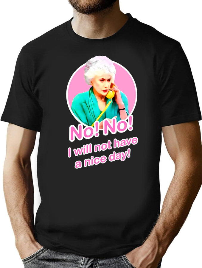 Golden Girls Dorothy Zbornak Bea Arthur I Will Not Have A Nice Day Quote T-Shirt for Men & Women, T-Shirts Graphic Tee - Black