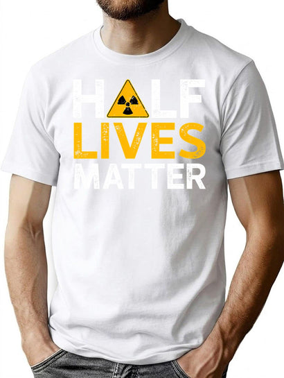 Half-Lives Matter - Radioactive Physics Funny Saying T-Shirt for Men & Women, T-Shirts Graphic Tee - Black