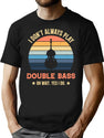 I Don'T Always Play Double Bass Oh Wait Yes I Do Retro Vintage T-Shirt for Men & Women, T-Shirts Graphic Tee - Black
