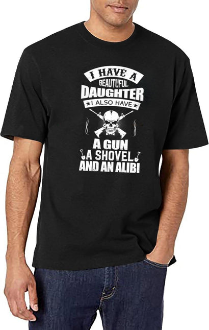 I Have A Beautiful Daughter A Gun A Shovel And An Alibi Black T-Shirt - Black
