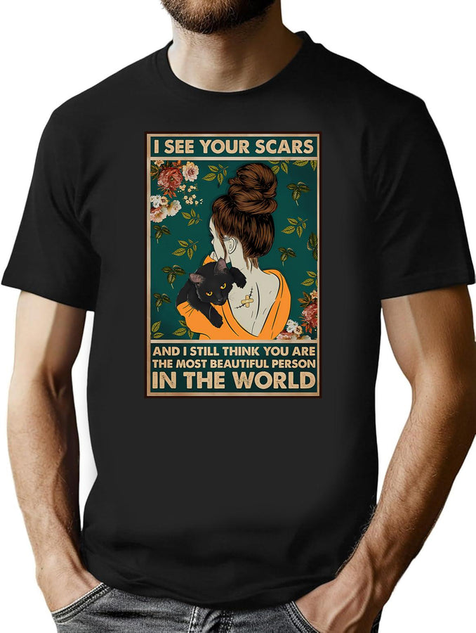 I See Your Scars And I Still Think You Are The Most Beautiful Person In The World T-Shirt for Men & Women, T-Shirts Graphic Tee - Black