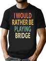 I Would Rather Be Playing Bridge T-Shirt for Men & Women, T-Shirts Graphic Tee - Black
