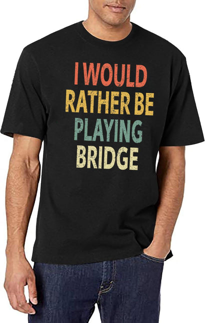 I Would Rather Be Playing Bridge T-Shirt for Men & Women, T-Shirts Graphic Tee - Black