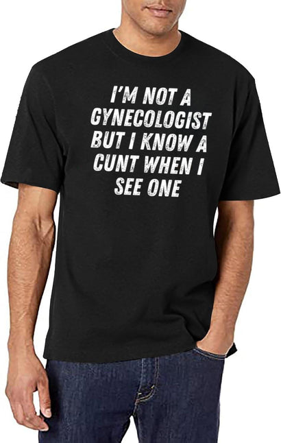 I'M Not A Gynecologist But I Know A Cunt When I See One Gift White (1) T-Shirt for Men & Women, T-Shirts Graphic Tee - Black