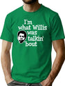 Im What Willis Was Talking About T-Shirt for Men & Women, T-Shirts Graphic Tee - Green