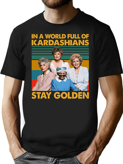 In The World Full Of Kardashians Stay Golden Vintage T-Shirt for Men & Women, T-Shirts Graphic Tee - Black