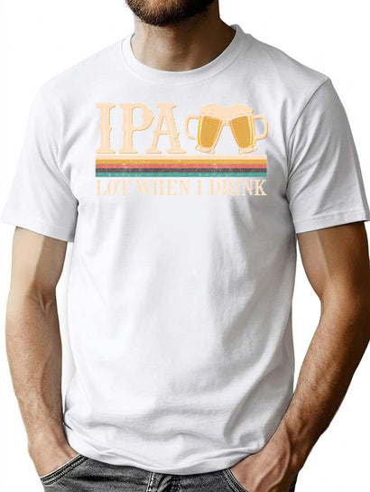 Ipa Lot When I Drink Beer Lover Funny Gifts Vintage T-Shirt for Men & Women, T-Shirts Graphic Tee - Black