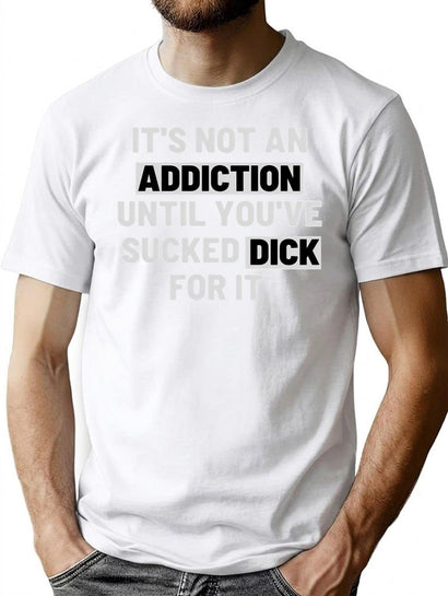 It'S Not An Addiction Until You'Ve Sucked Dick For It T-Shirt for Men & Women, T-Shirts Graphic Tee - Black