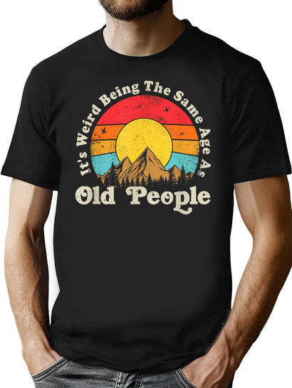 It'S Weird Being The Same Age As Old People Funny Vintage T-Shirt for Men & Women, T-Shirts Graphic Tee - Black