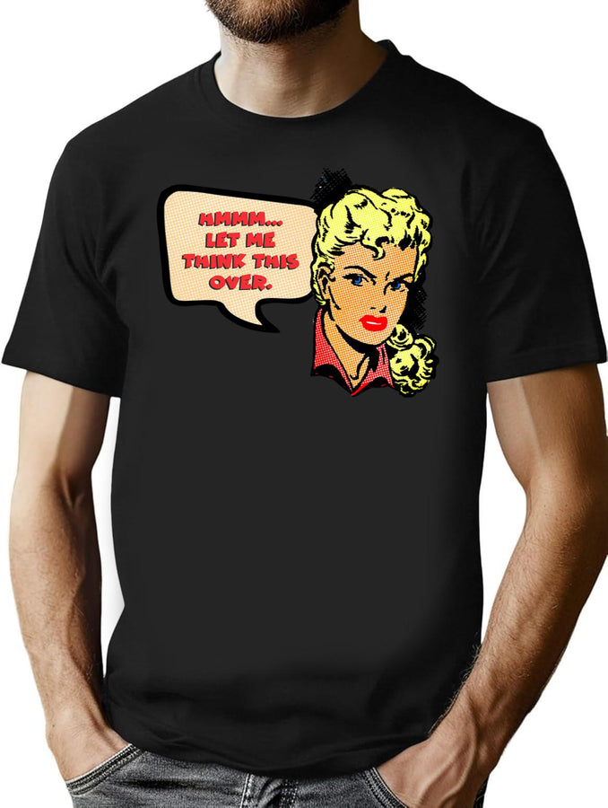 Let Me Think This Over. T-Shirt for Men & Women, T-Shirts Graphic Tee - Black