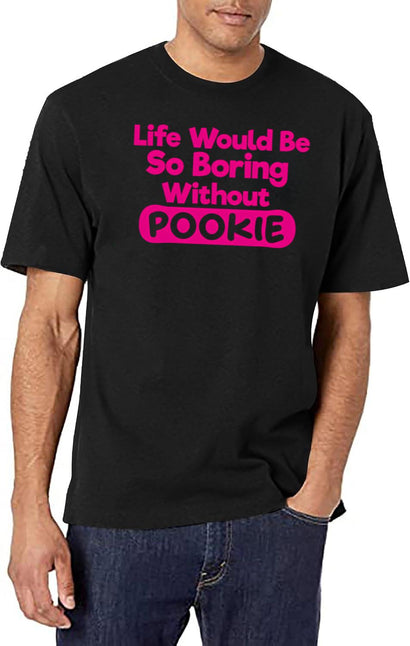 Life Would Be So Boring Without Pookie T-Shirt for Men & Women, T-Shirts Graphic Tee - Black