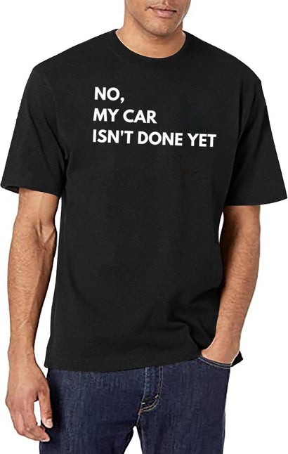 No My Car Isn'T Done Yet Funny Design T-Shirt for Men & Women, T-Shirts Graphic Tee - Black