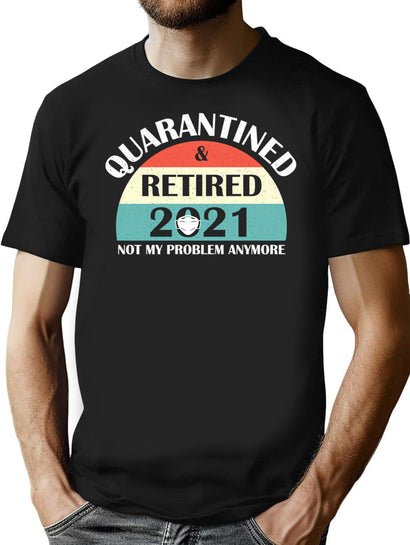 Quarantined And Retired 2021 Not My Problem Anymore T-Shirt for Men & Women, T-Shirts Graphic Tee - Black
