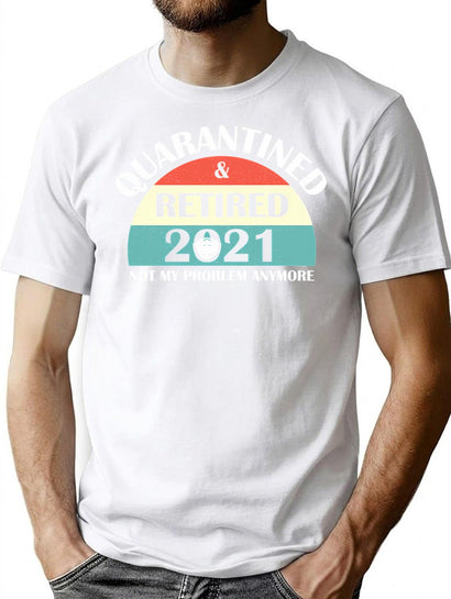 Quarantined And Retired 2021 Not My Problem Anymore T-Shirt for Men & Women, T-Shirts Graphic Tee - Black