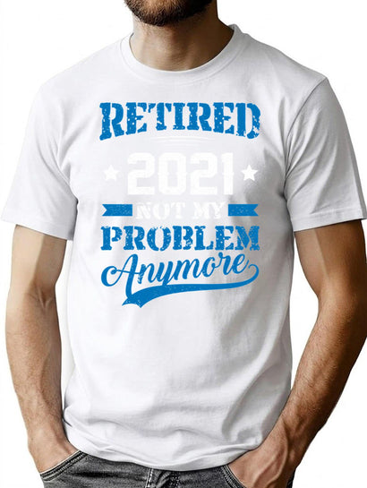 Retired 2021 Not My Problem Anymore Funny Retirement Gift T-Shirt for Men & Women, T-Shirts Graphic Tee - Black