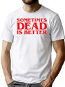 Sometimes Dead Is Better T-Shirt for Men & Women, T-Shirts Graphic Tee - White