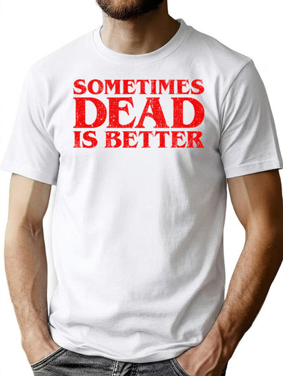Sometimes Dead Is Better T-Shirt for Men & Women, T-Shirts Graphic Tee - Black