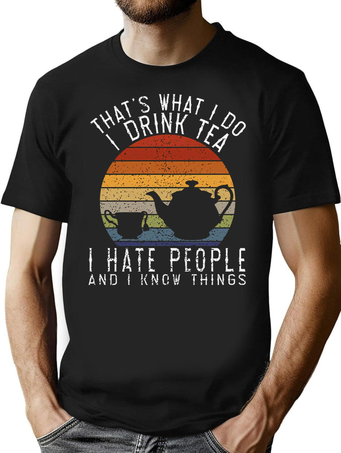 That'S What I Do I Drink Tea I Hate People And I Know Things T-Shirt for Men & Women, T-Shirts Graphic Tee - Black