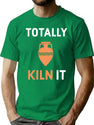 Totally Kiln It T-Shirt for Men & Women, T-Shirts Graphic Tee - Green