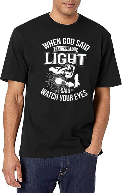 Welder When God Said Let There Be Light I Said Watch Your Eyes T-Shirt for Men & Women, T-Shirts Graphic Tee - Black