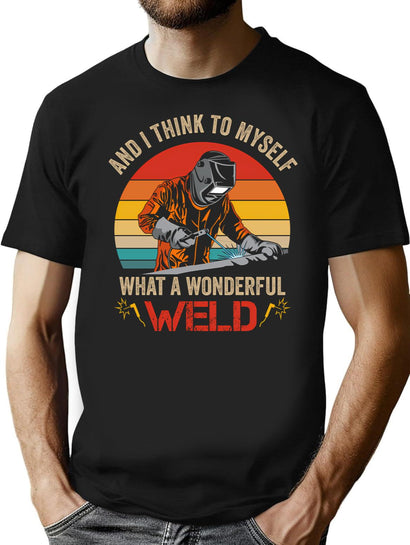 Welding I Think To Myself What A Wonderful Weld Gift Welder T-Shirt for Men & Women, T-Shirts Graphic Tee - Black