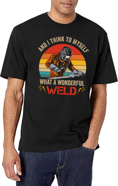 Welding I Think To Myself What A Wonderful Weld Gift Welder T-Shirt for Men & Women, T-Shirts Graphic Tee - Black