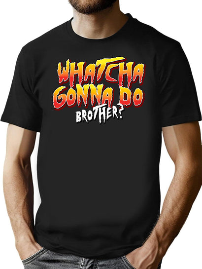 Whatcha Gonna Do Brother Phrase T-Shirt for Men & Women, T-Shirts Graphic Tee - Black
