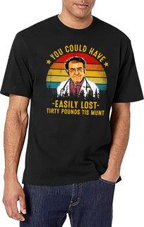 You Could Have Easily Lost Tirty Pounds Tis Munt Funny Dr Now T-Shirt for Men & Women, T-Shirts Graphic Tee - Black